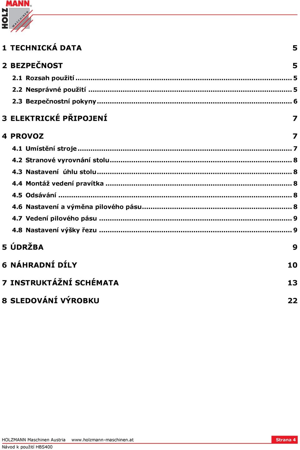 .. 8 4.5 Odsávání... 8 4.6 Nastavení a výměna pilového pásu... 8 4.7 Vedení pilového pásu... 9 4.8 Nastavení výšky řezu.