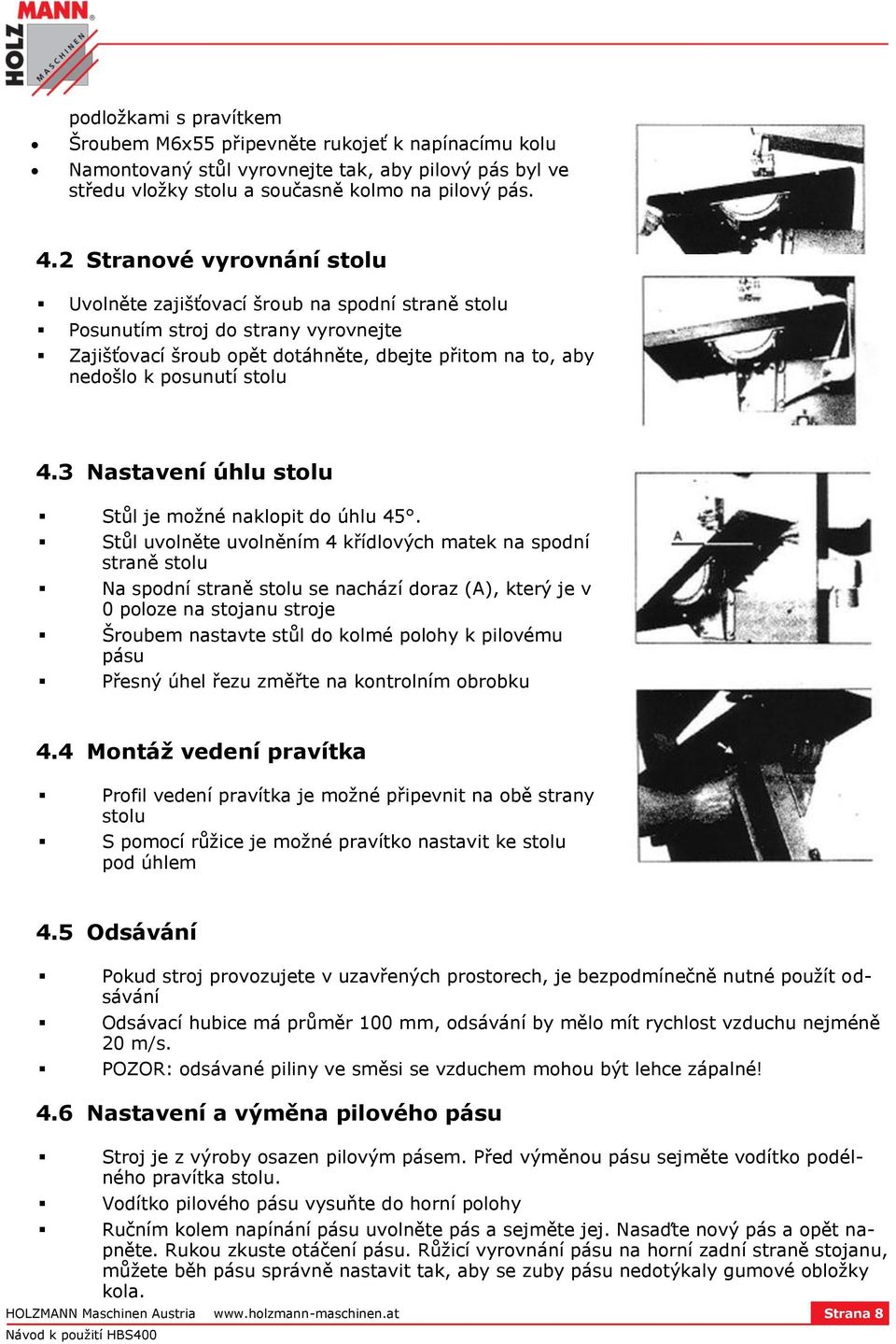 3 Nastavení úhlu stolu Stůl je možné naklopit do úhlu 45.