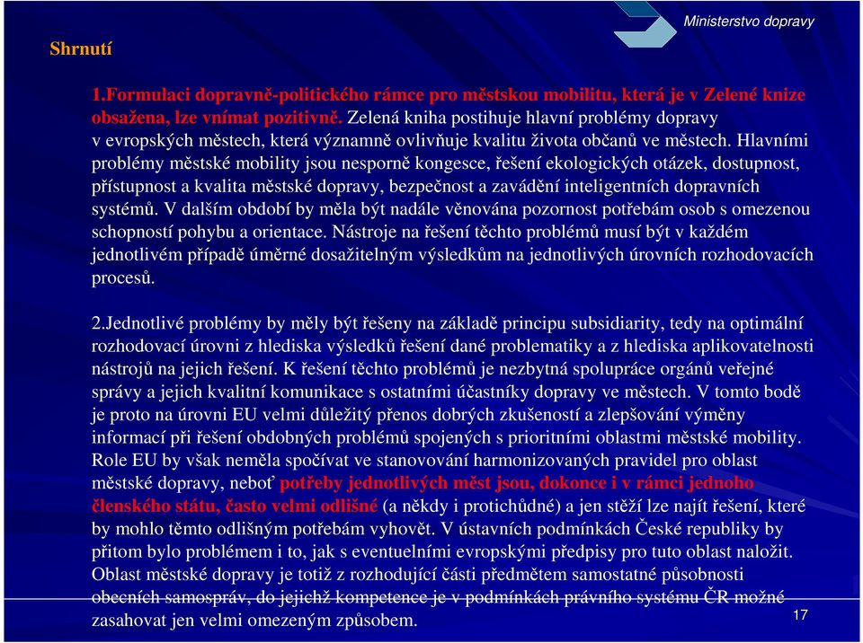 Hlavními problémy městské mobility jsou nesporně kongesce, řešení ekologických otázek, dostupnost, přístupnost a kvalita městské dopravy, bezpečnost a zavádění inteligentních dopravních systémů.