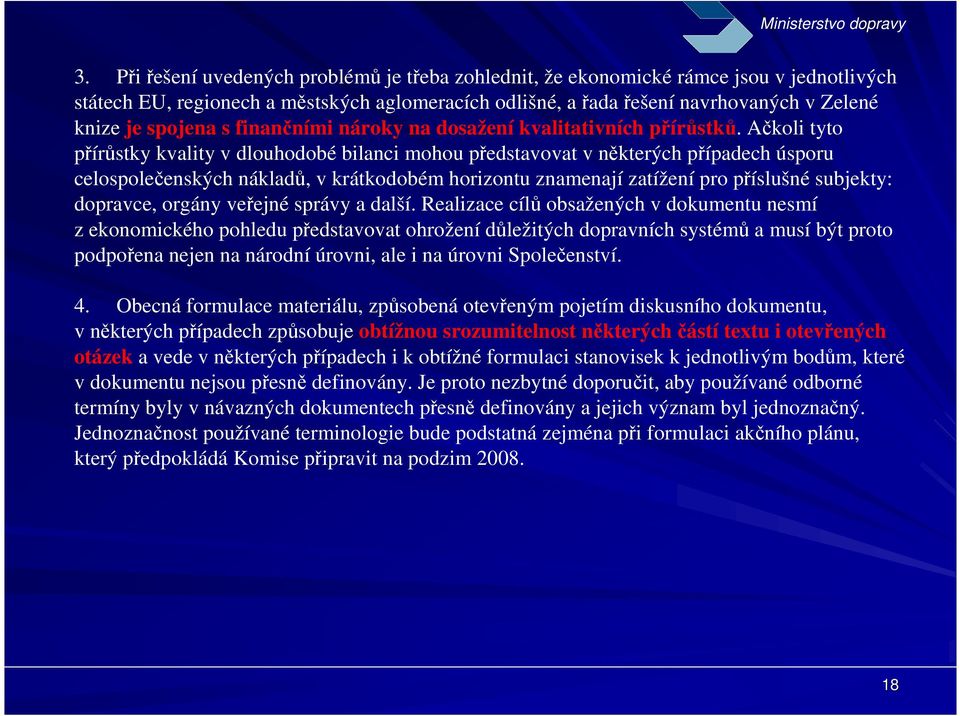 Ačkoli tyto přírůstky kvality v dlouhodobé bilanci mohou představovat v některých případech úsporu celospolečenských nákladů, v krátkodobém horizontu znamenají zatížení pro příslušné subjekty: