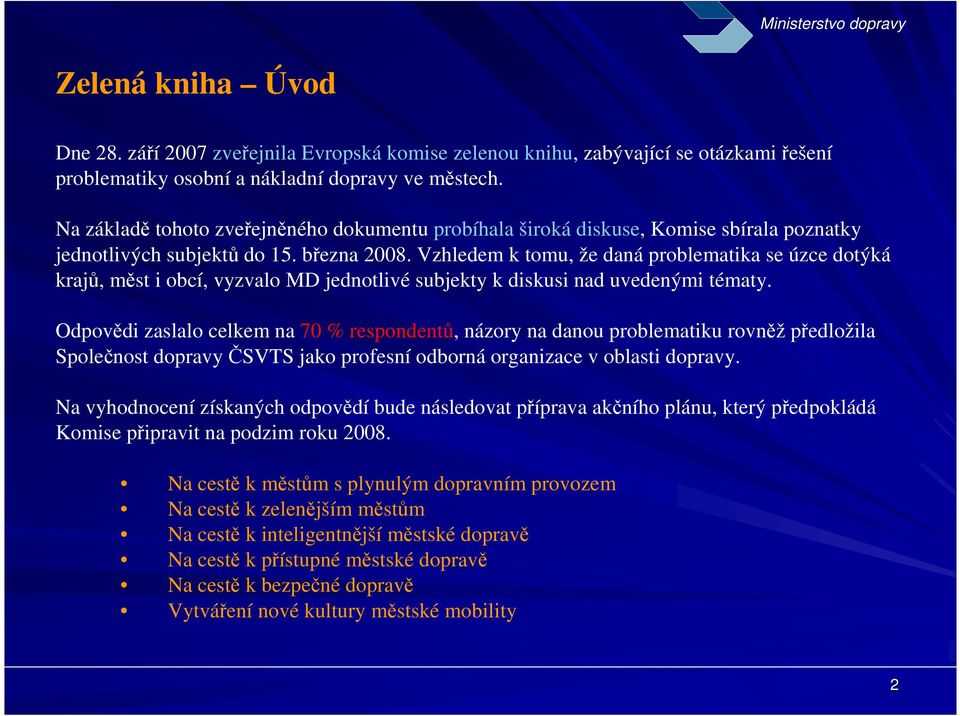 Vzhledem k tomu, že daná problematika se úzce dotýká krajů, měst i obcí, vyzvalo MD jednotlivé subjekty k diskusi nad uvedenými tématy.