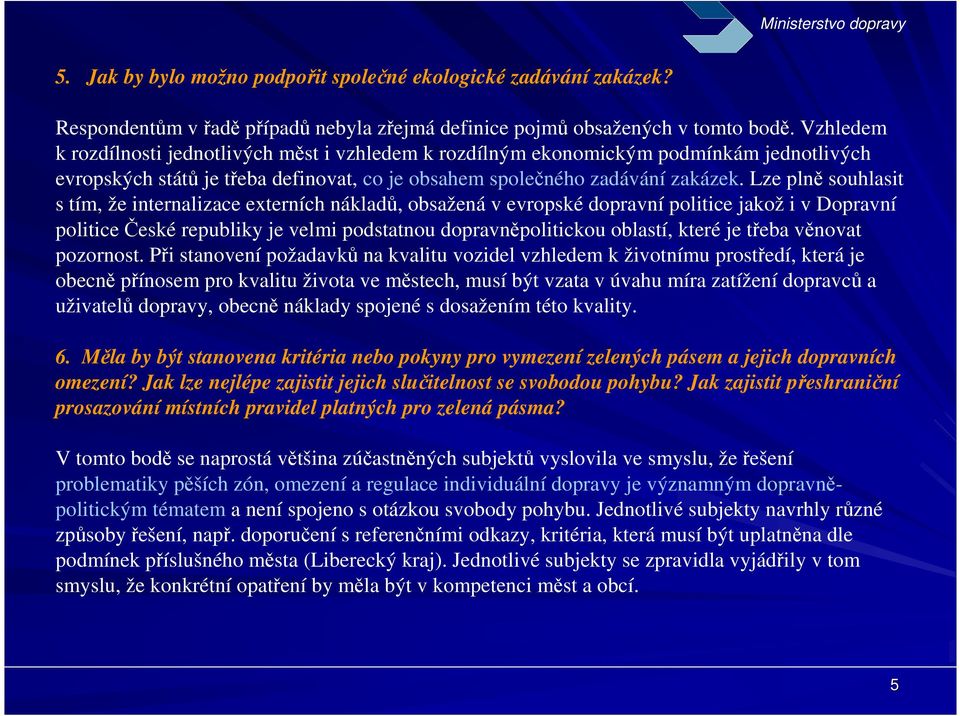 Lze plně souhlasit s tím, že internalizace externích nákladů, obsažená v evropské dopravní politice jakož i v Dopravní politice České republiky je velmi podstatnou dopravněpolitickou oblastí, které