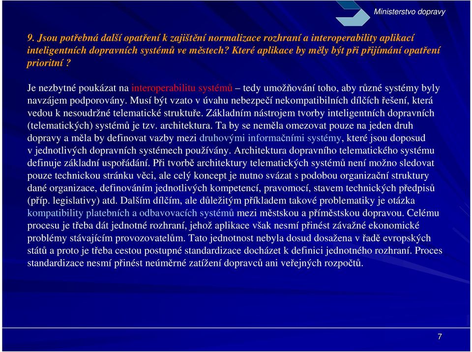Musí být vzato v úvahu nebezpečí nekompatibilních dílčích řešení, která vedou k nesoudržné telematické struktuře. Základním nástrojem tvorby inteligentních dopravních (telematických) systémů je tzv.