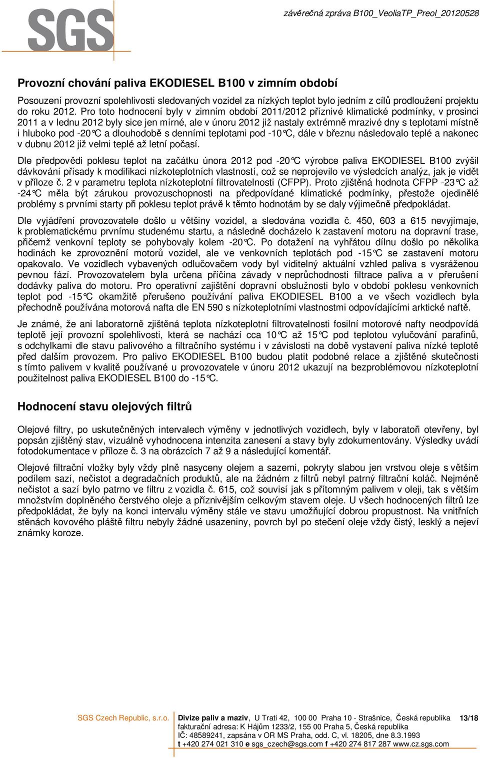 místně i hluboko pod -20 C a dlouhodobě s denními teplotami pod -10 C, dále v březnu následovalo teplé a nakonec v dubnu 2012 již velmi teplé až letní počasí.