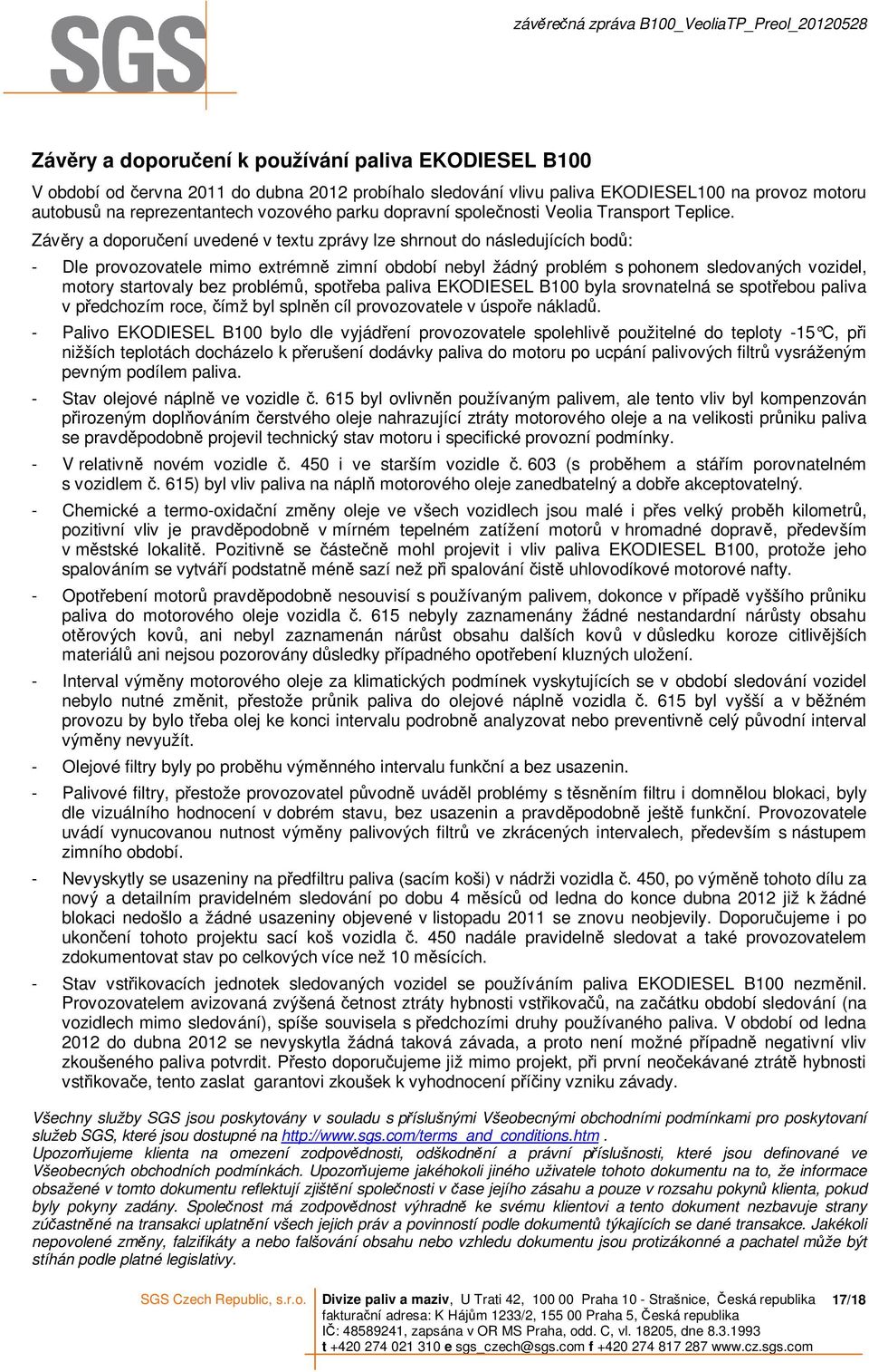 Závěry a doporučení uvedené v textu zprávy lze shrnout do následujících bodů: - Dle provozovatele mimo extrémně zimní období nebyl žádný problém s pohonem sledovaných vozidel, motory startovaly bez