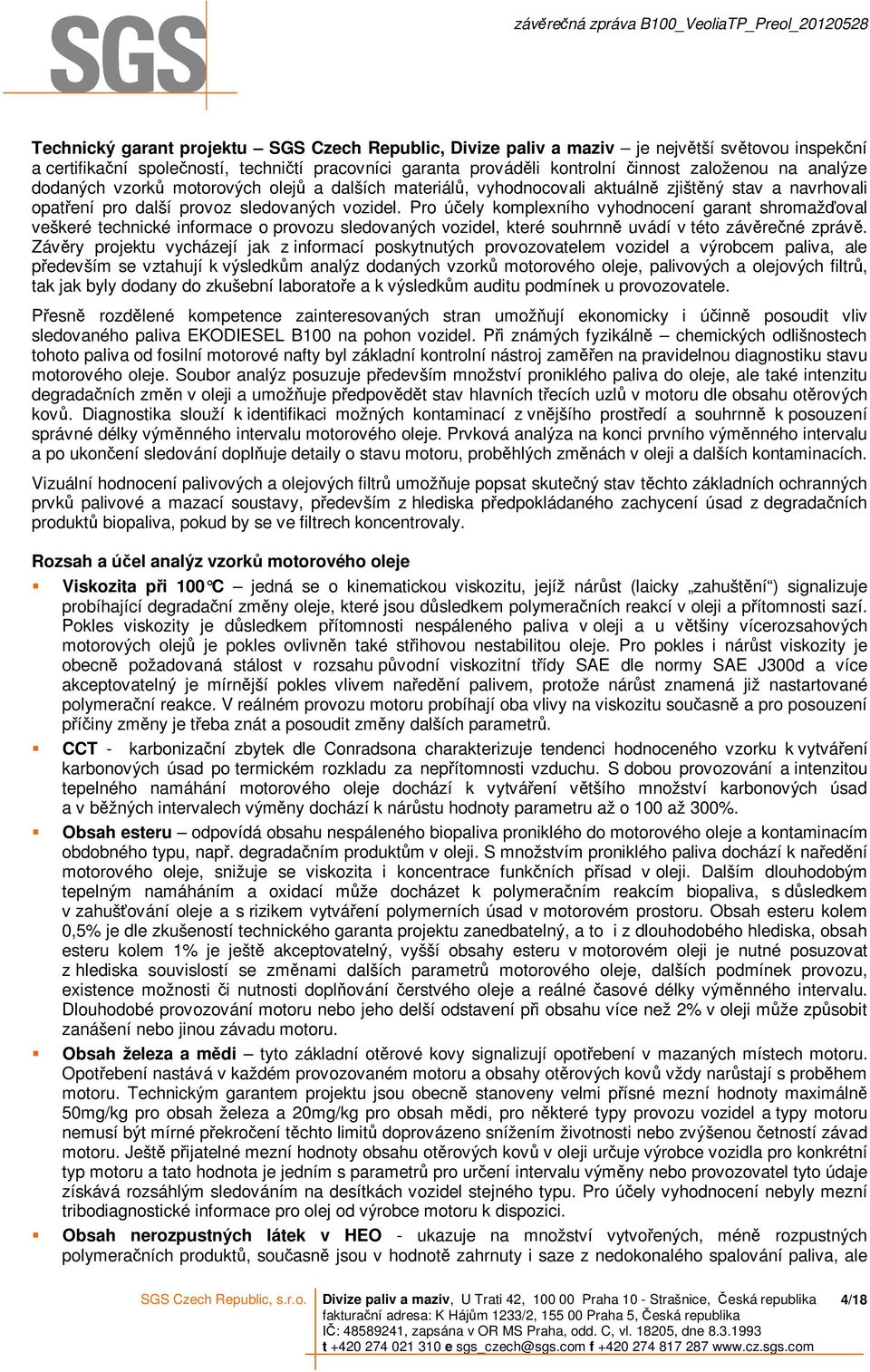 Pro účely komplexního vyhodnocení garant shromažďoval veškeré technické informace o provozu sledovaných vozidel, které souhrnně uvádí v této závěrečné zprávě.