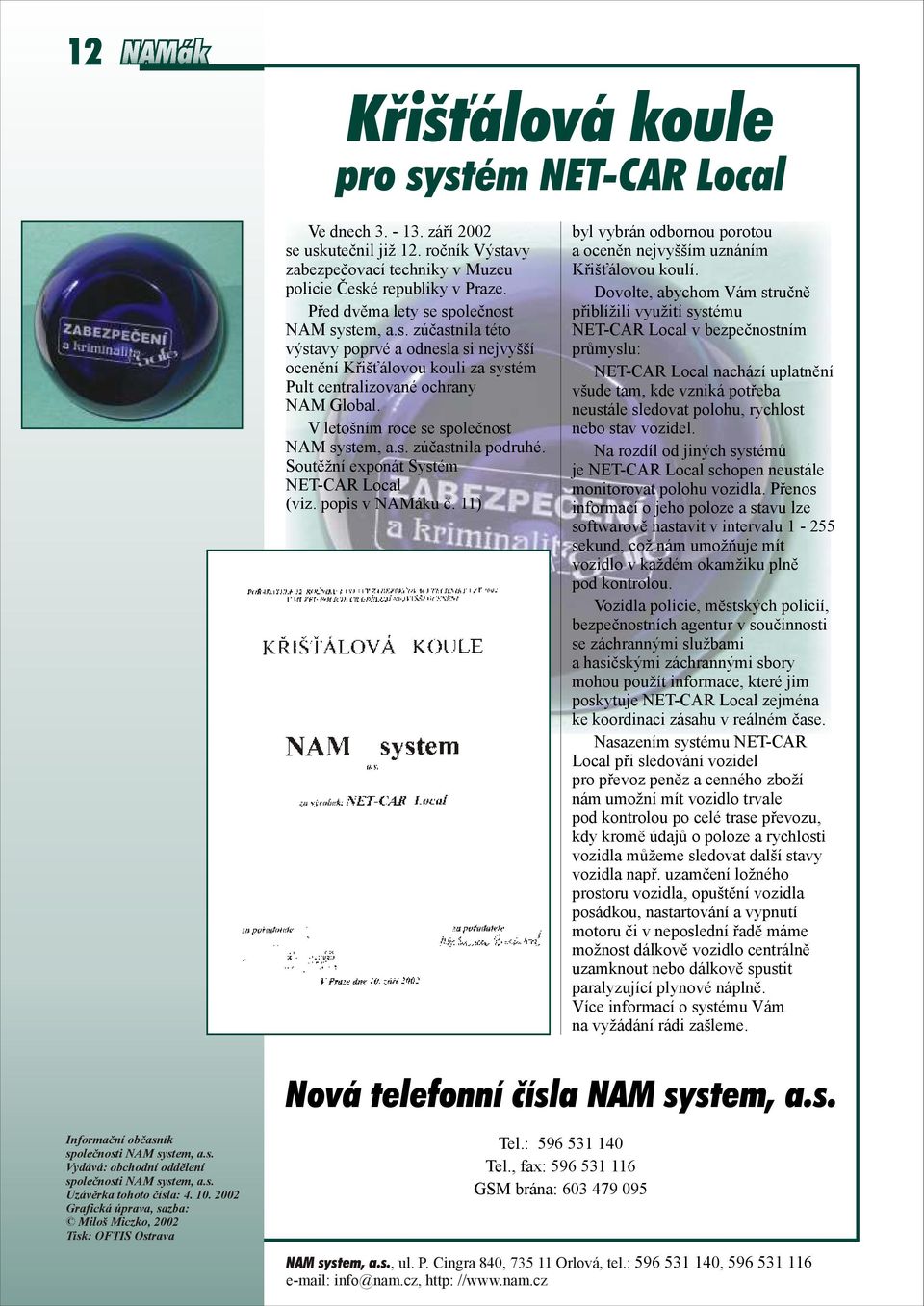 V letošním roce se společnost NAM system, a.s. zúčastnila podruhé. Soutěžní exponát Systém NET-CAR Local (viz. popis v u č.