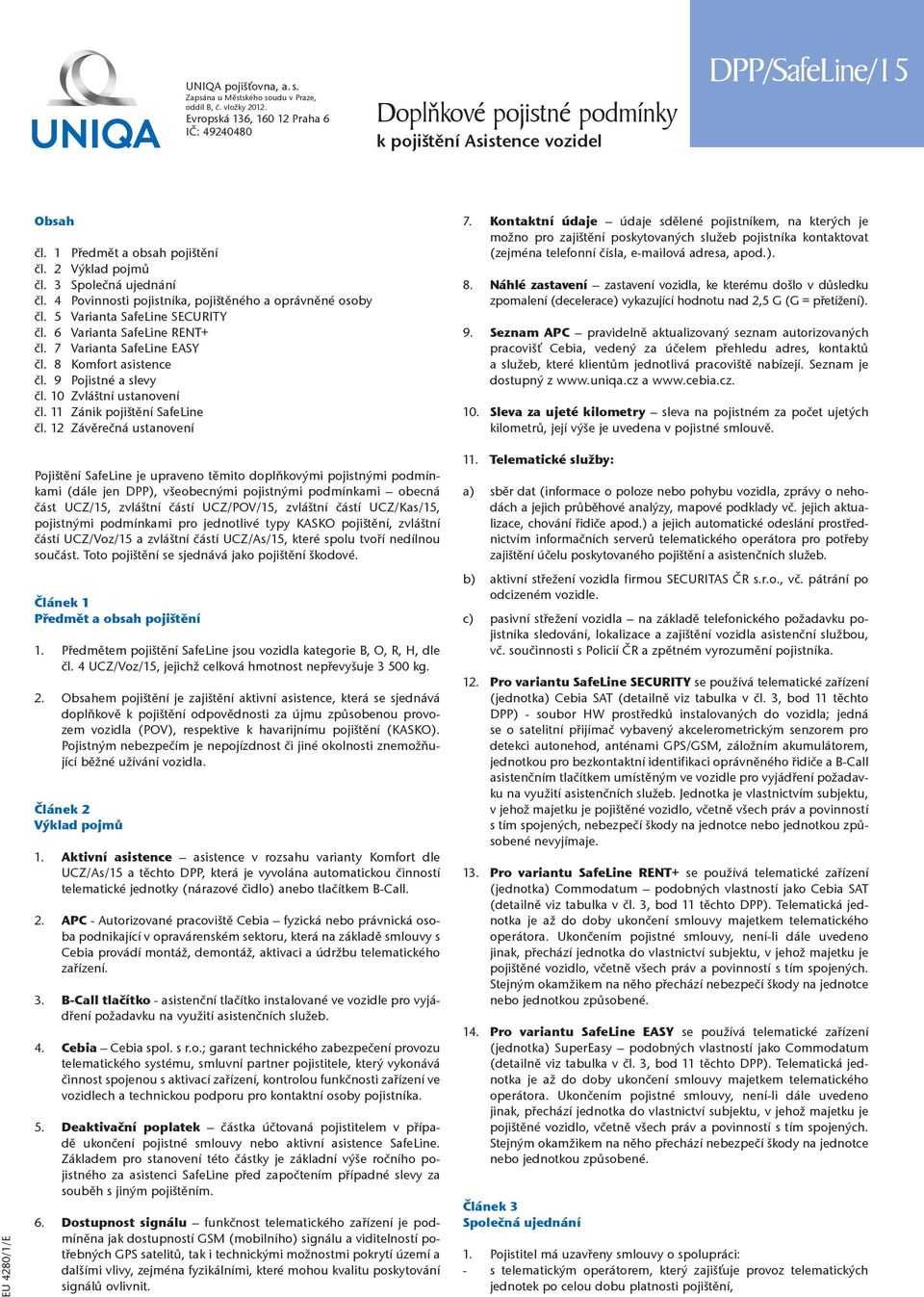 4 Povinnosti pojistníka, pojištěného a oprávněné osoby čl. 5 Varianta SafeLine SECURITY čl. 6 Varianta SafeLine RENT+ čl. 7 Varianta SafeLine EASY čl. 8 Komfort asistence čl. 9 Pojistné a slevy čl.