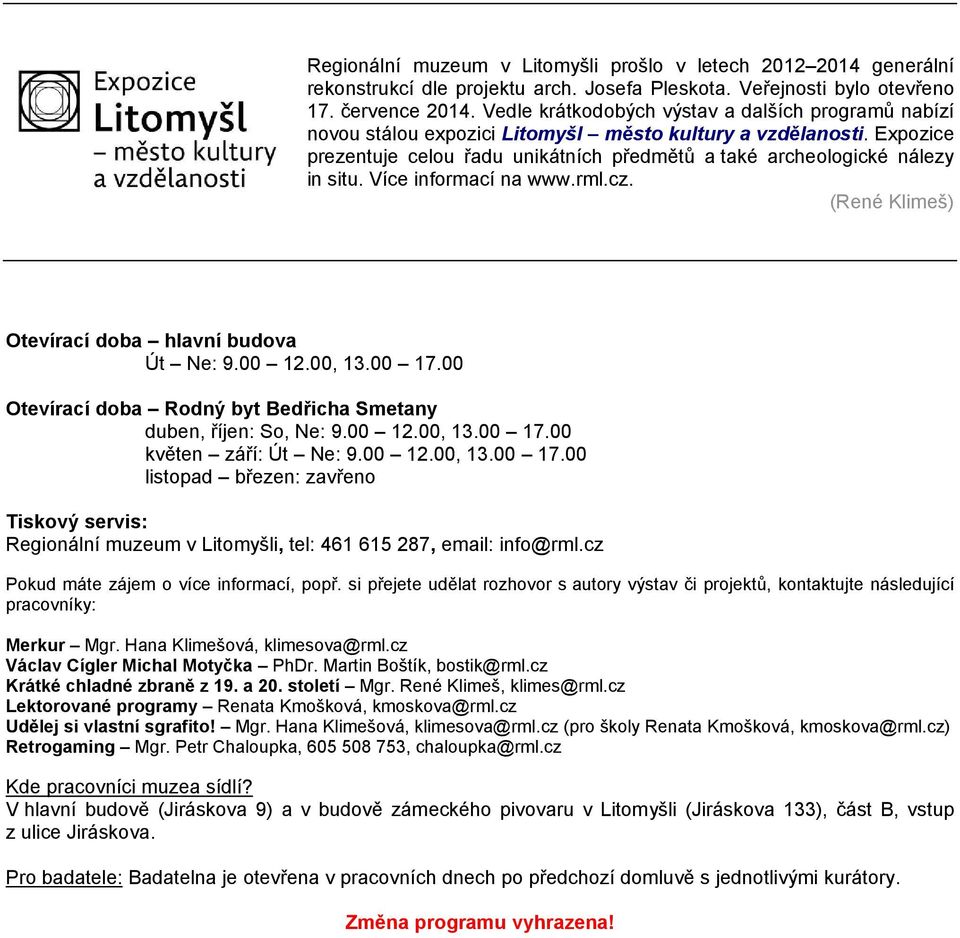 Více informací na www.rml.cz. (René Klimeš) Otevírací doba hlavní budova Út Ne: 9.00 12.00, 13.00 17.00 Otevírací doba Rodný byt Bedřicha Smetany duben, říjen: So, Ne: 9.00 12.00, 13.00 17.00 květen září: Út Ne: 9.