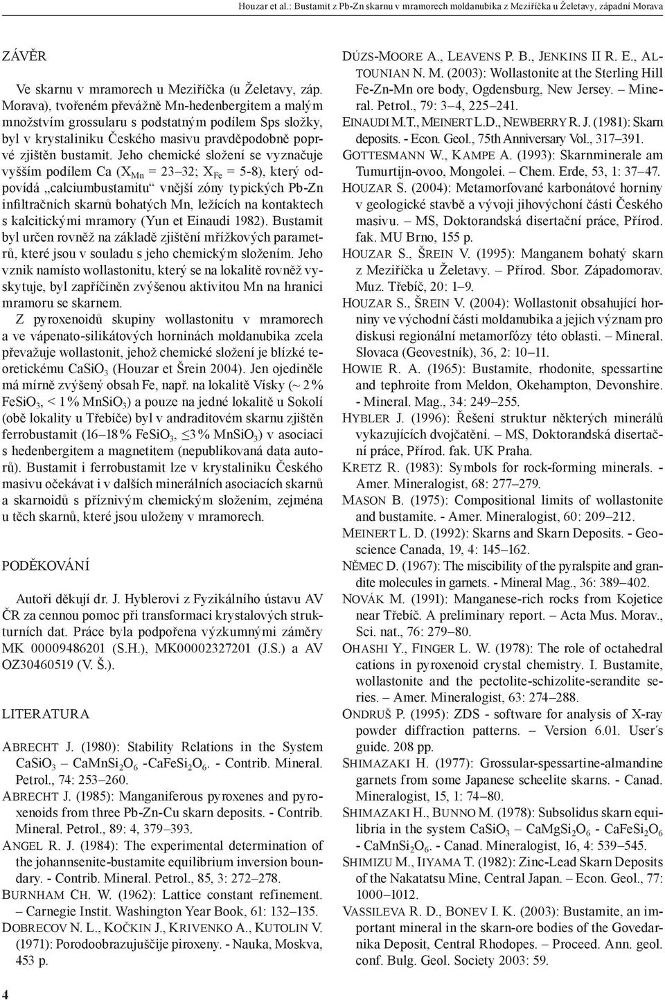 Jeho chemické složení se vyznačuje vyšším podílem Ca (X Mn = 23 32; X Fe = 5-8), který odpovídá calciumbustamitu vnější zóny typických Pb-Zn infiltračních skarnů bohatých Mn, ležících na kontaktech s