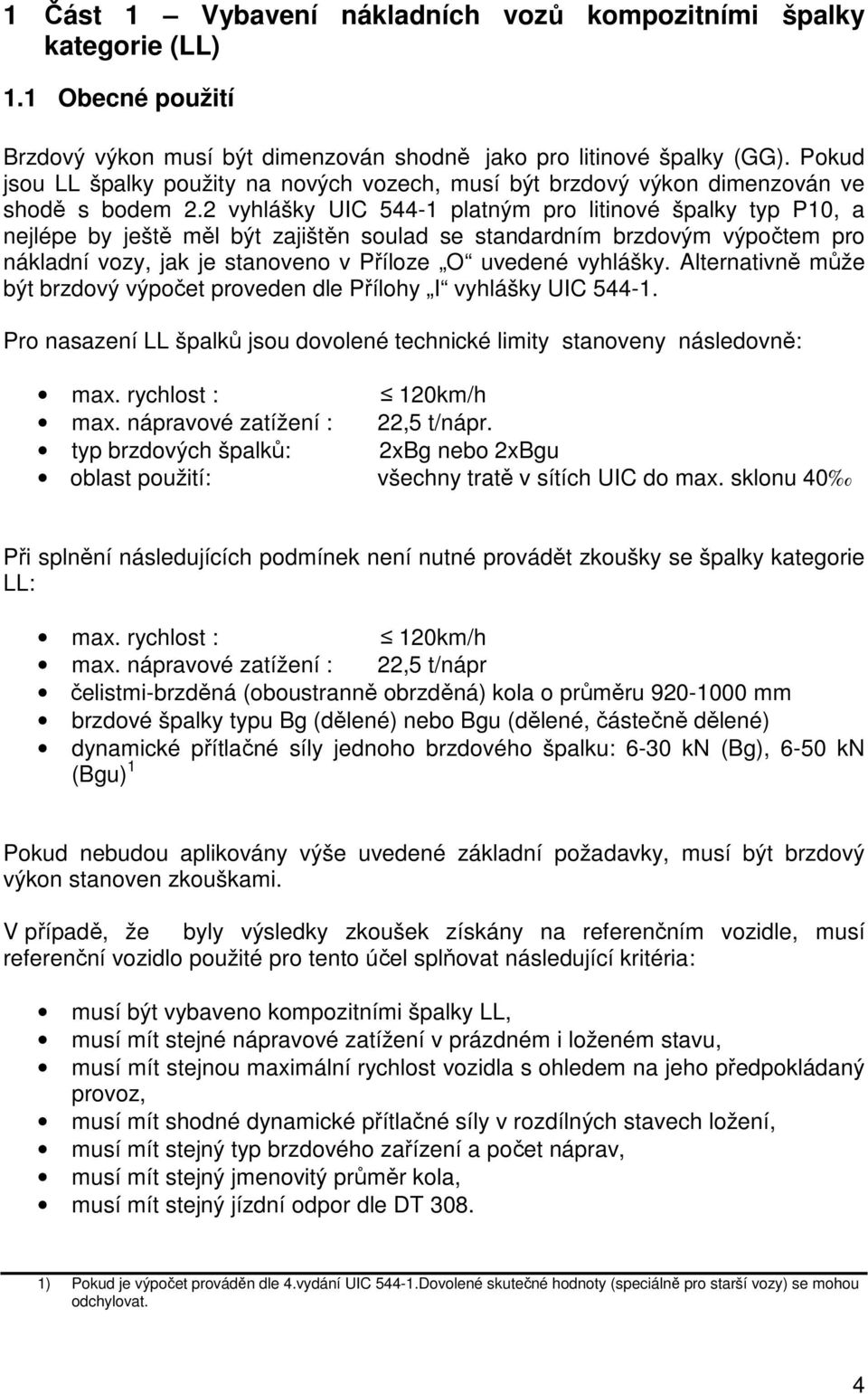 2 vyhlášky UIC 544-1 platným pro litinové špalky typ P10, a nejlépe by ještě měl být zajištěn soulad se standardním brzdovým výpočtem pro nákladní vozy, jak je stanoveno v Příloze O uvedené vyhlášky.