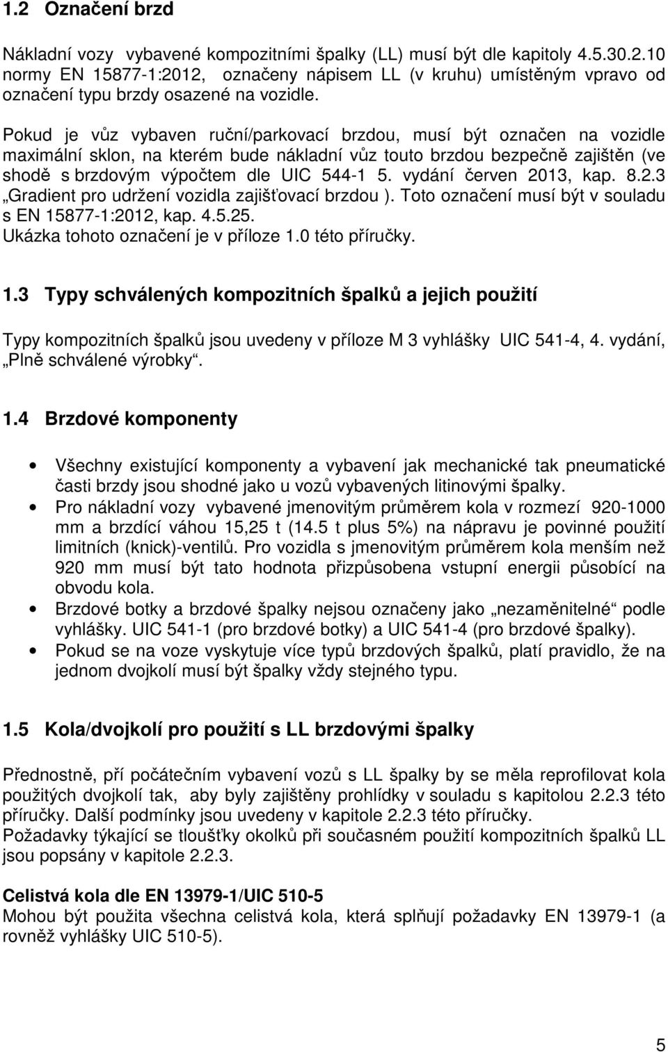 vydání červen 2013, kap. 8.2.3 Gradient pro udržení vozidla zajišťovací brzdou ). Toto označení musí být v souladu s EN 15877-1:2012, kap. 4.5.25. Ukázka tohoto označení je v příloze 1.