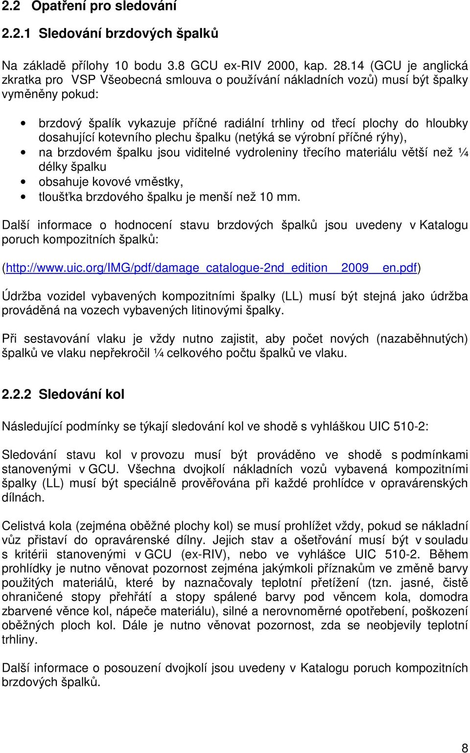 dosahující kotevního plechu špalku (netýká se výrobní příčné rýhy), na brzdovém špalku jsou viditelné vydroleniny třecího materiálu větší než ¼ délky špalku obsahuje kovové vměstky, tloušťka