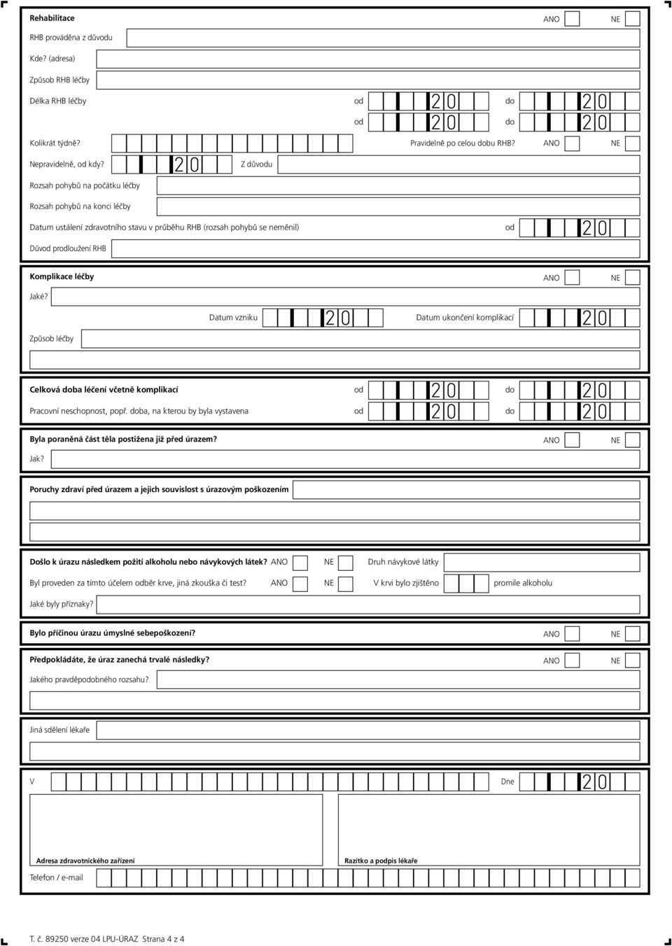 Datum vzniku Datum ukončení komplikací Způsob léčby Celková doba léčení včetně komplikací do Pracovní neschopnost, popř.