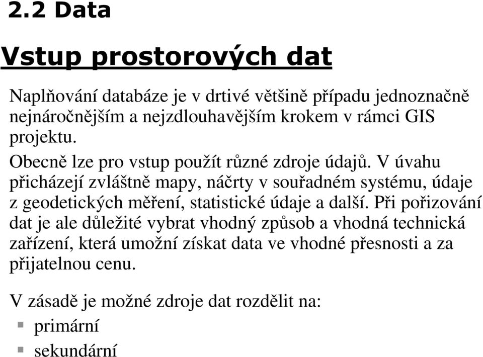 V úvahu přicházejí zvláštně mapy, náčrty v souřadném systému, údaje z geodetických měření, statistické údaje a další.