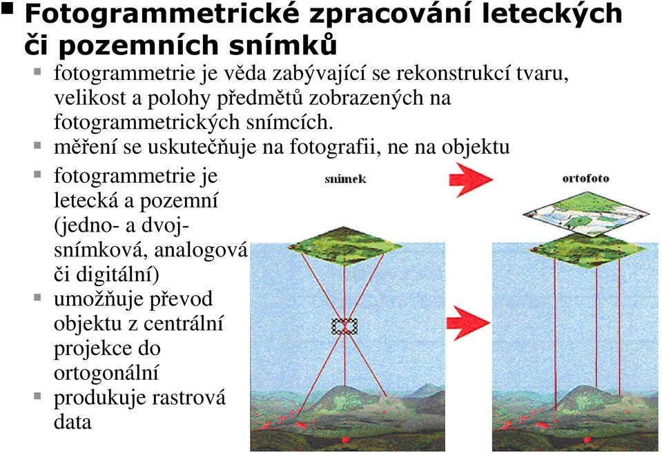 měření se uskutečňuje na fotografii, ne na objektu fotogrammetrie je letecká a pozemní (jedno- a