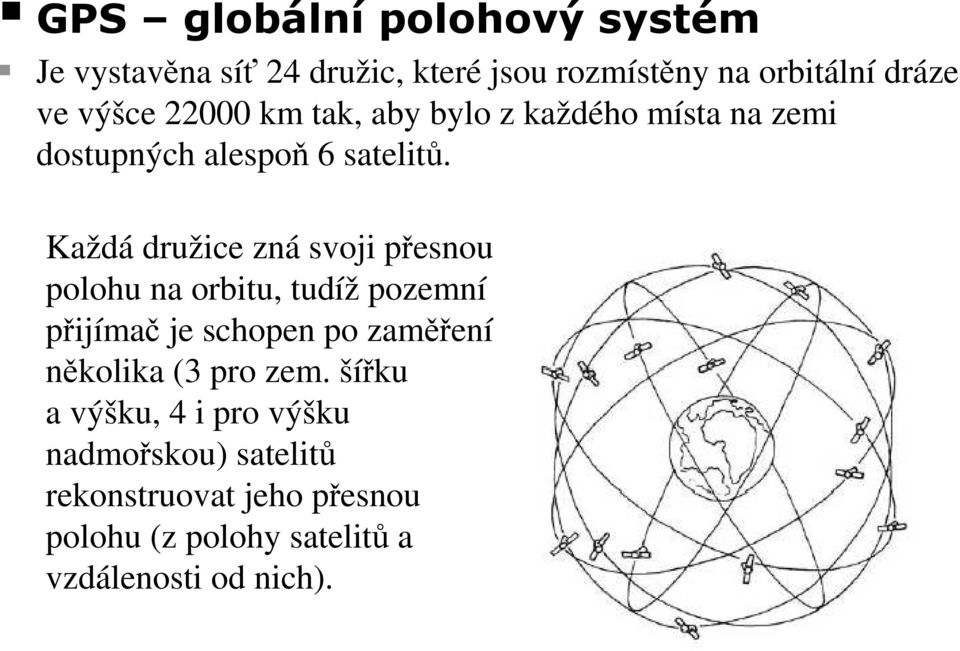 Každá družice zná svoji přesnou polohu na orbitu, tudíž pozemní přijímač je schopen po zaměření několika