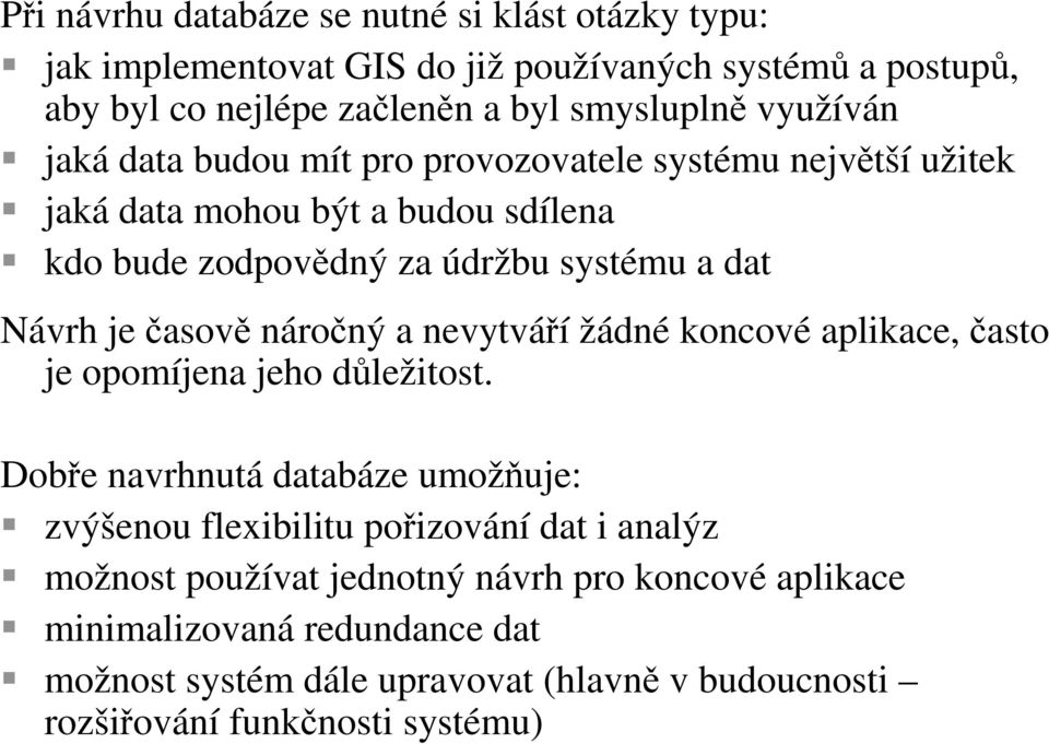 časově náročný a nevytváří žádné koncové aplikace, často je opomíjena jeho důležitost.