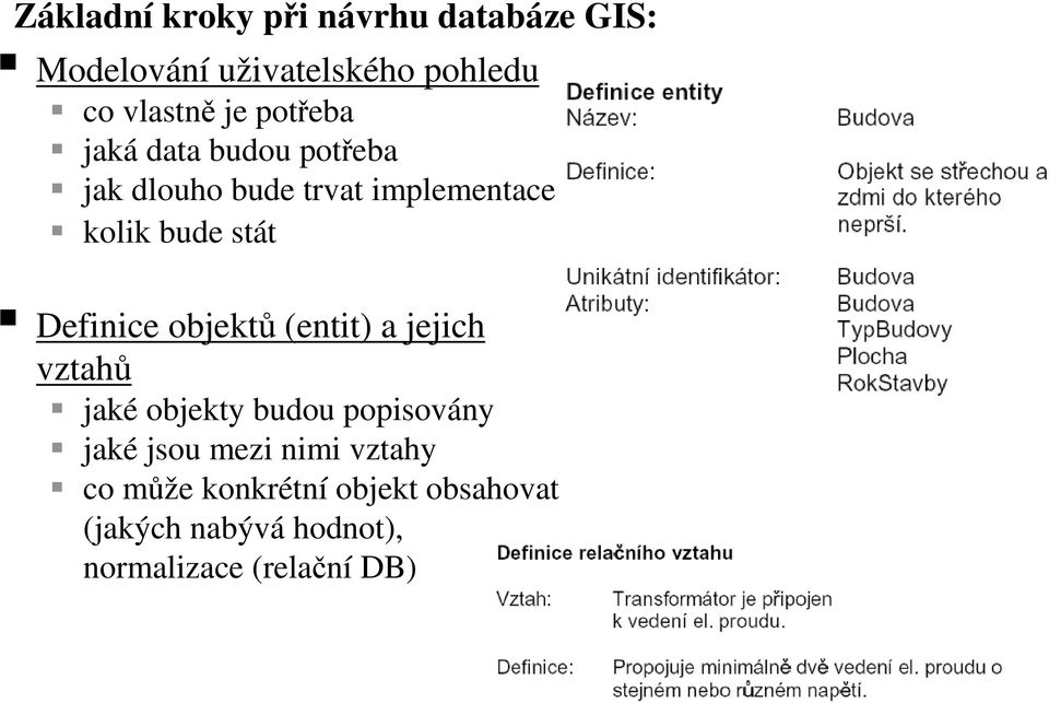 Definice objektů (entit) a jejich vztahů jaké objekty budou popisovány jaké jsou mezi