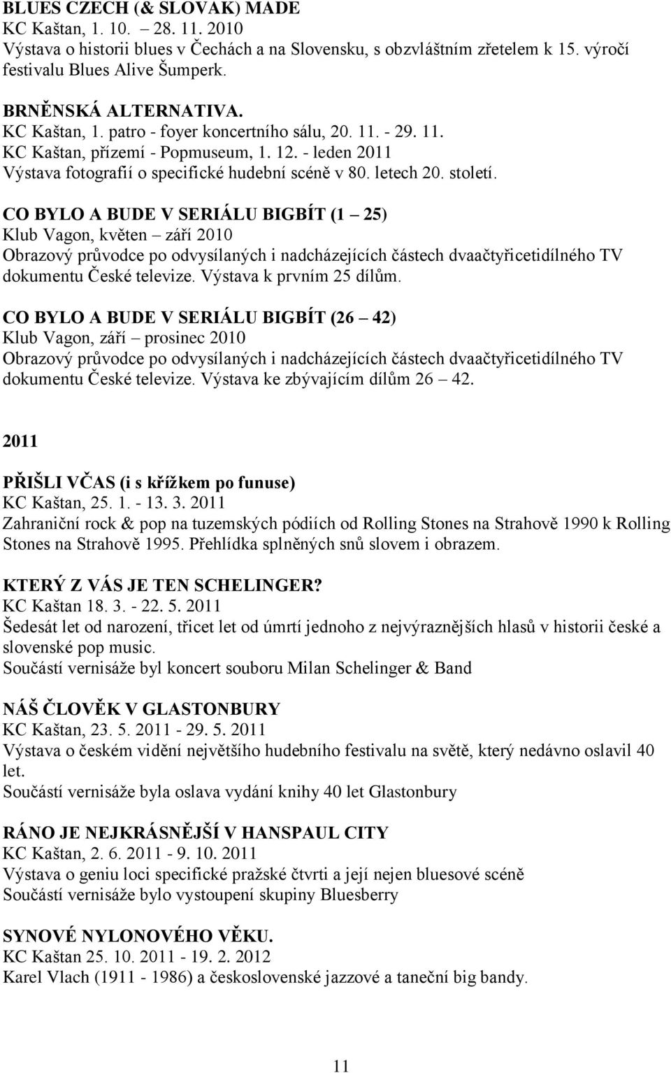 CO BYLO A BUDE V SERIÁLU BIGBÍT (1 25) Klub Vagon, květen září 2010 Obrazový průvodce po odvysílaných i nadcházejících částech dvaačtyřicetidílného TV dokumentu České televize.