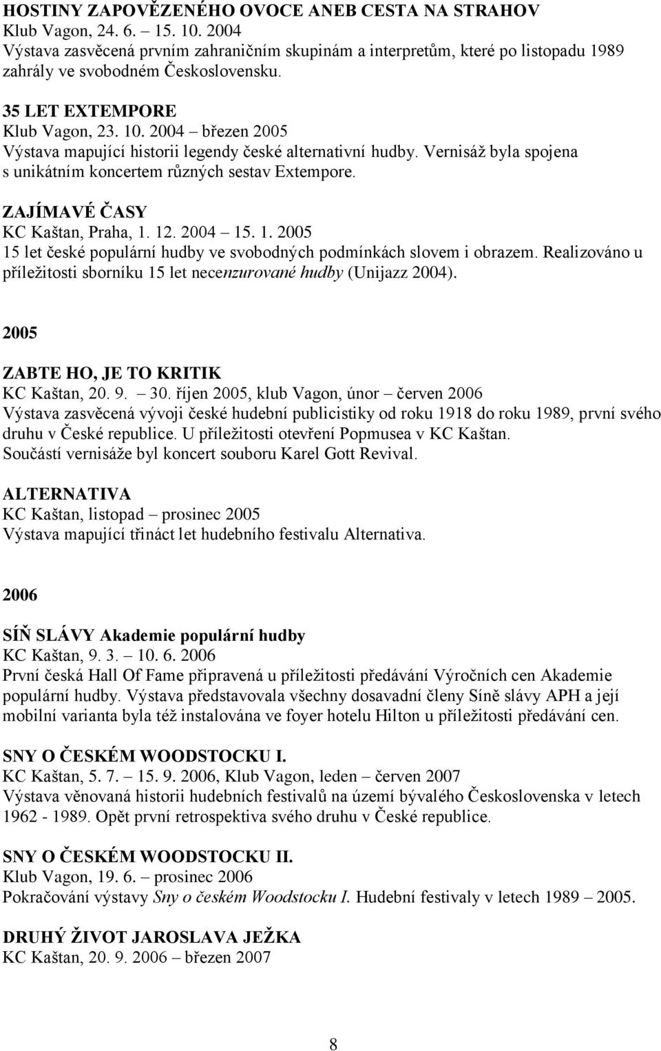2004 březen 2005 Výstava mapující historii legendy české alternativní hudby. Vernisáž byla spojena s unikátním koncertem různých sestav Extempore. ZAJÍMAVÉ ČASY KC Kaštan, Praha, 1.