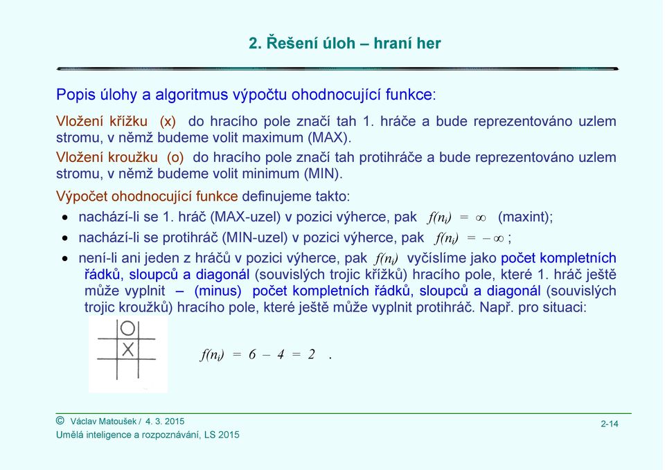 hráč (MAX-uzel) v pozici výherce, pak f(n i ) = (maxint); nachází-li se protihráč (MIN-uzel) v pozici výherce, pak f(n i ) = ; není-li ani jeden z hráčů v pozici výherce, pak f(n i ) vyčíslíme jako