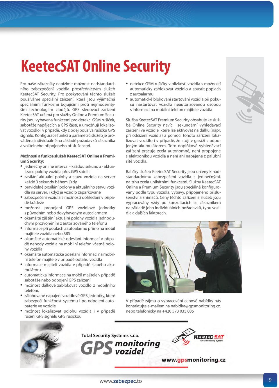 GPS sledovací zařízení KeetecSAT určená pro služby Online a Premium Security jsou vybavena funkcemi pro detekci GSM rušiček, sabotáže napájecích a GPS částí, a umožňují lokalizovat vozidlo i v