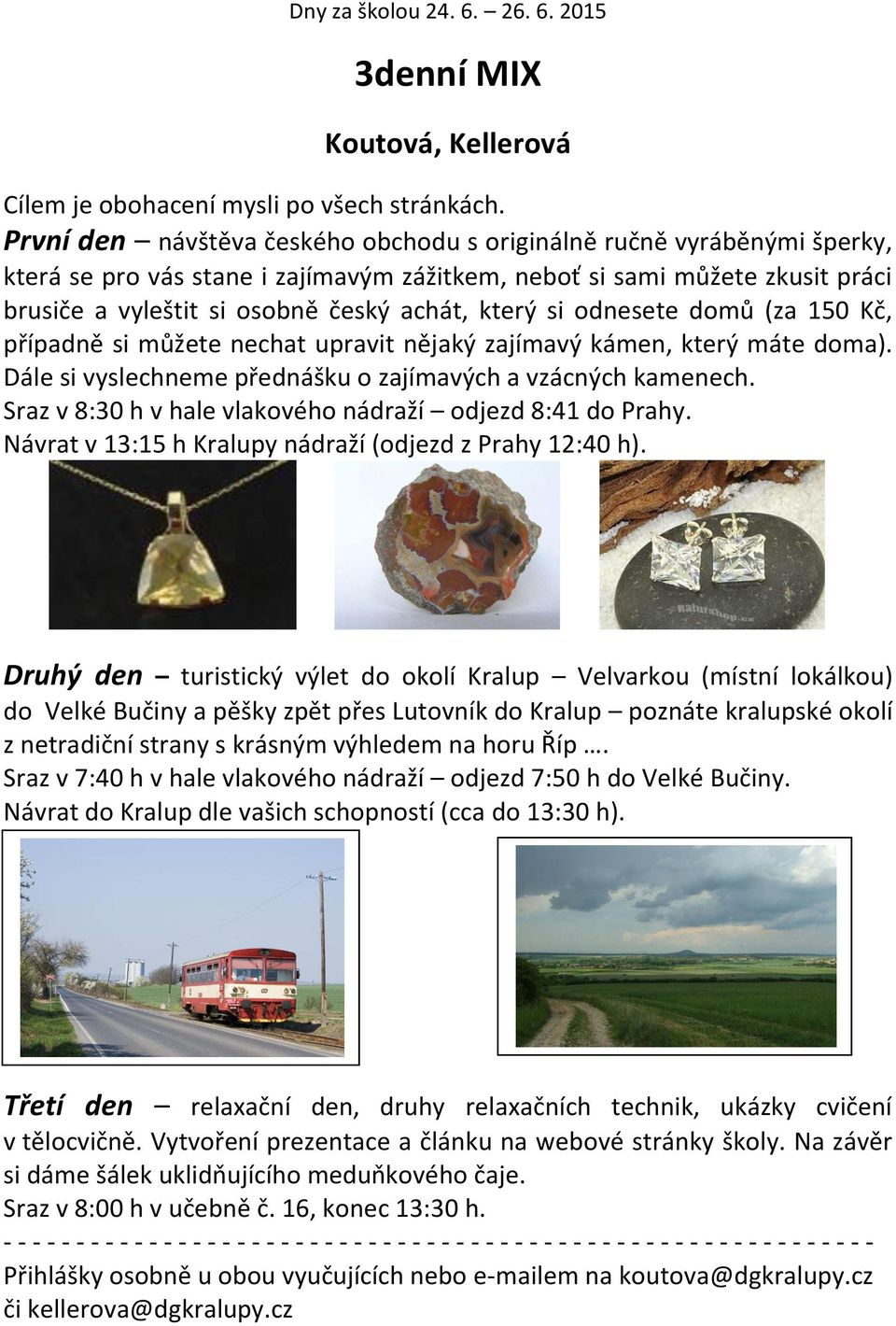 si odnesete domů (za 150 Kč, případně si můžete nechat upravit nějaký zajímavý kámen, který máte doma). Dále si vyslechneme přednášku o zajímavých a vzácných kamenech.