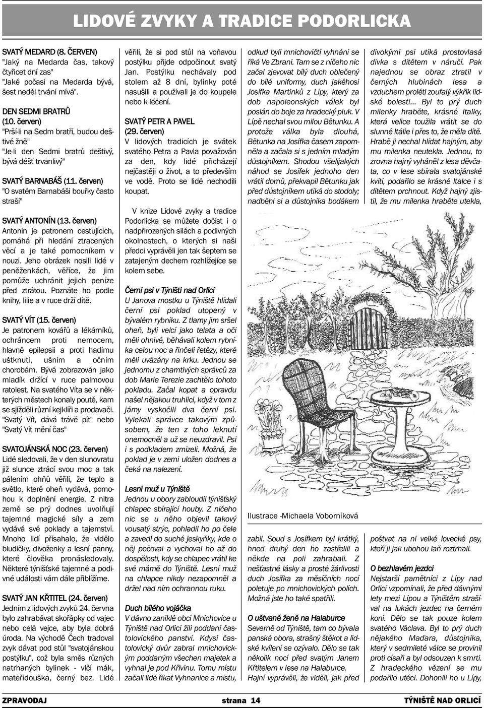 èerven) Antonín je patronem cestujících, pomáhá při hledání ztracených věcí a je také pomocníkem v nouzi.