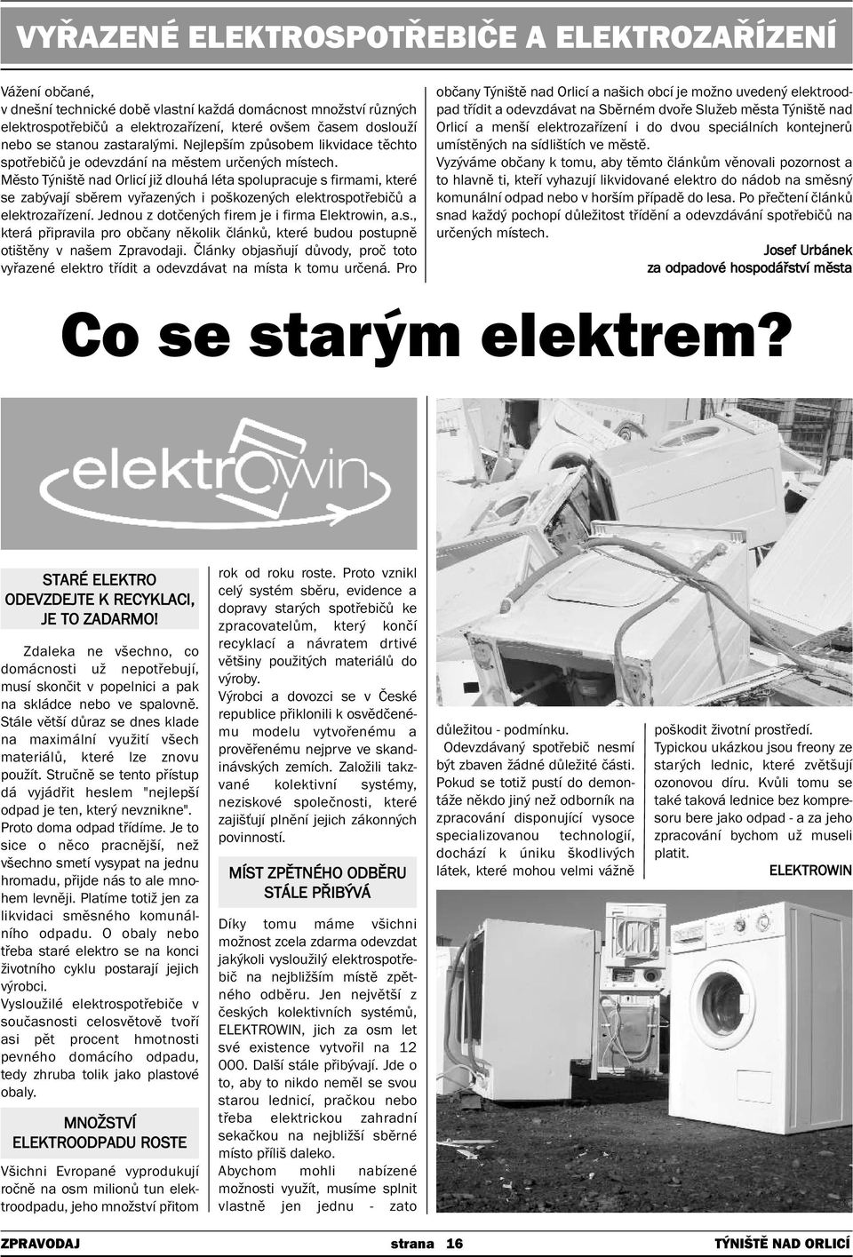 Město Týniště nad Orlicí již dlouhá léta spolupracuje s firmami, které se zabývají sběrem vyřazených i poškozených elektrospotřebičů a elektrozařízení.