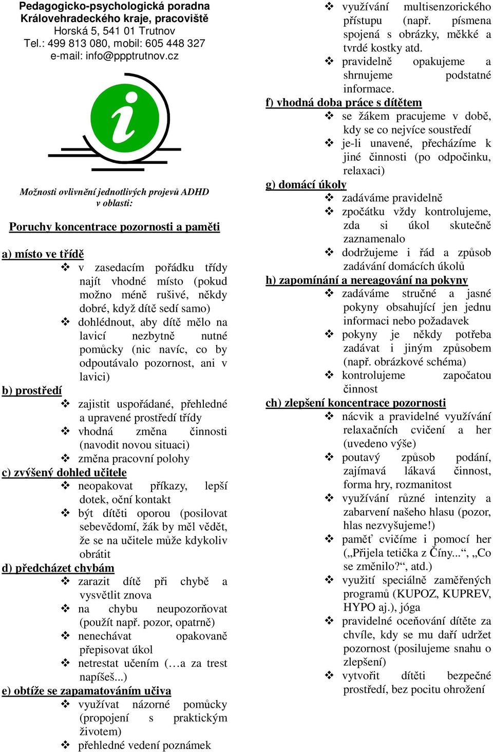 změna pracovní polohy c) zvýšený dohled učitele neopakovat příkazy, lepší dotek, oční kontakt být dítěti oporou (posilovat sebevědomí, žák by měl vědět, že se na učitele může kdykoliv obrátit d)