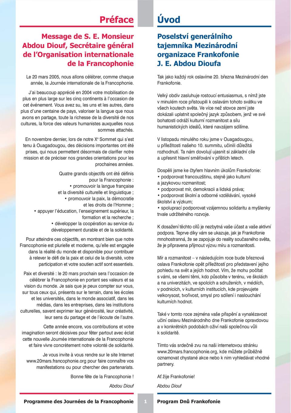 J ai beaucoup apprécié en 2004 votre mobilisation de plus en plus large sur les cinq continents à l occasion de cet événement.