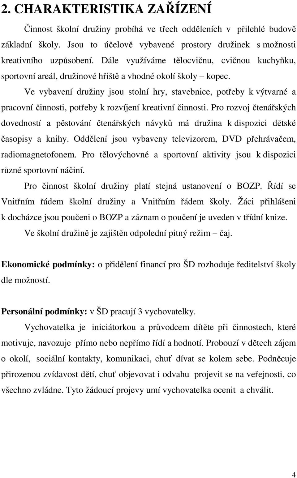 Ve vybavení družiny jsou stolní hry, stavebnice, potřeby k výtvarné a pracovní činnosti, potřeby k rozvíjení kreativní činnosti.