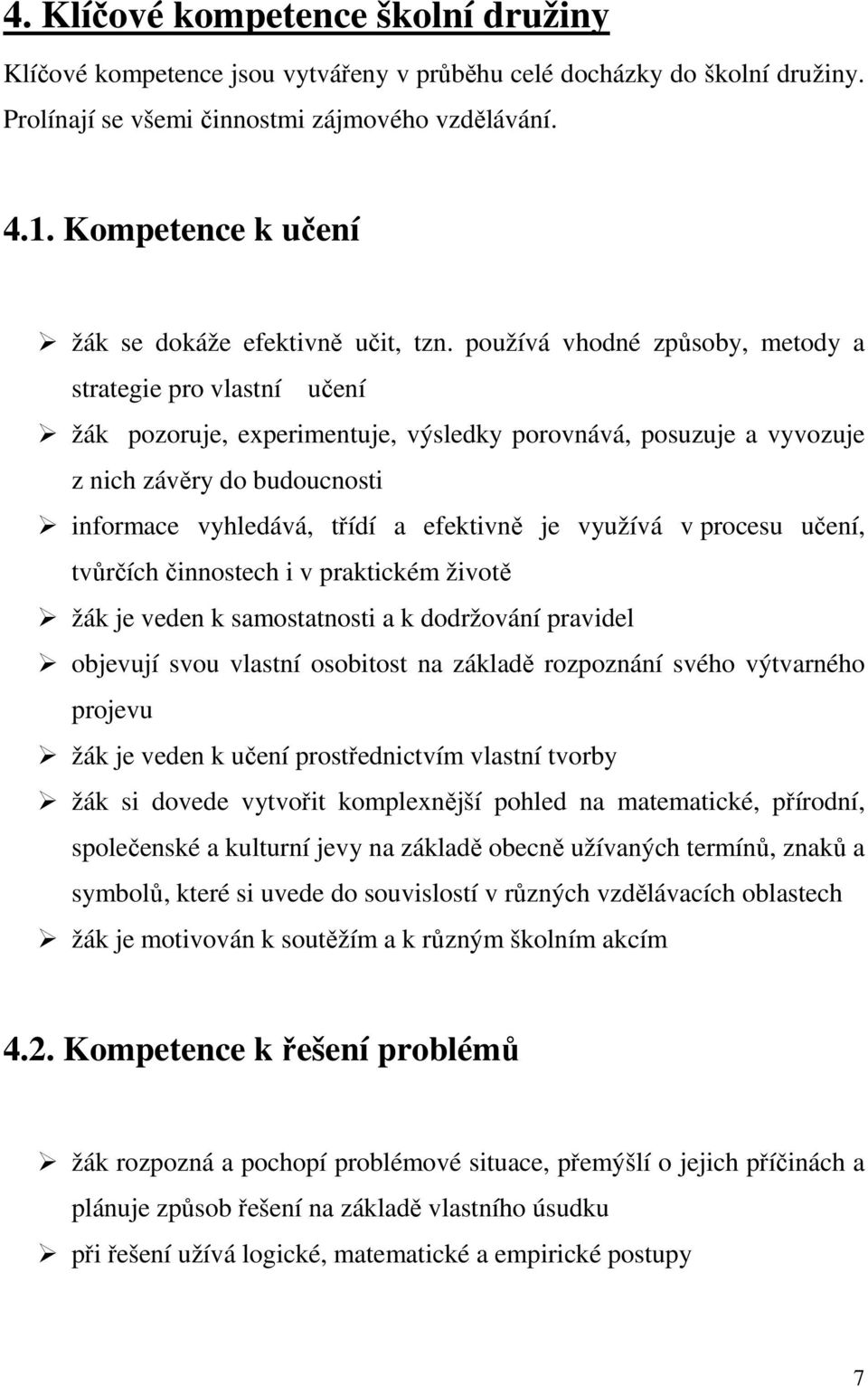 používá vhodné způsoby, metody a strategie pro vlastní učení žák pozoruje, experimentuje, výsledky porovnává, posuzuje a vyvozuje z nich závěry do budoucnosti informace vyhledává, třídí a efektivně