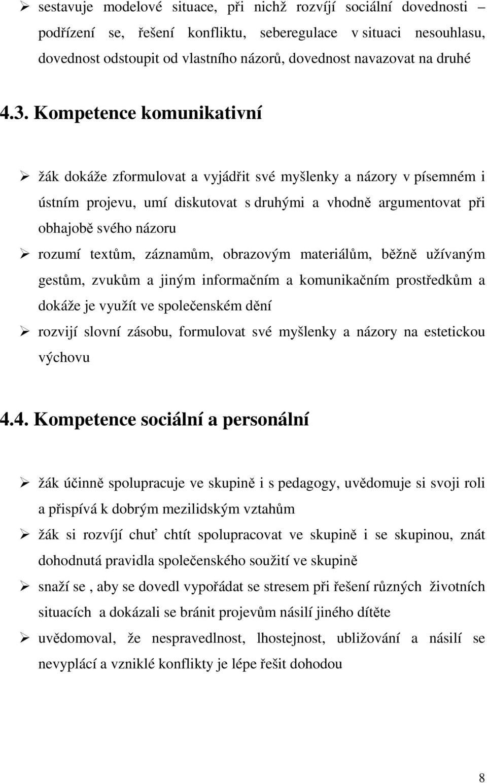 Kompetence komunikativní žák dokáže zformulovat a vyjádřit své myšlenky a názory v písemném i ústním projevu, umí diskutovat s druhými a vhodně argumentovat při obhajobě svého názoru rozumí textům,