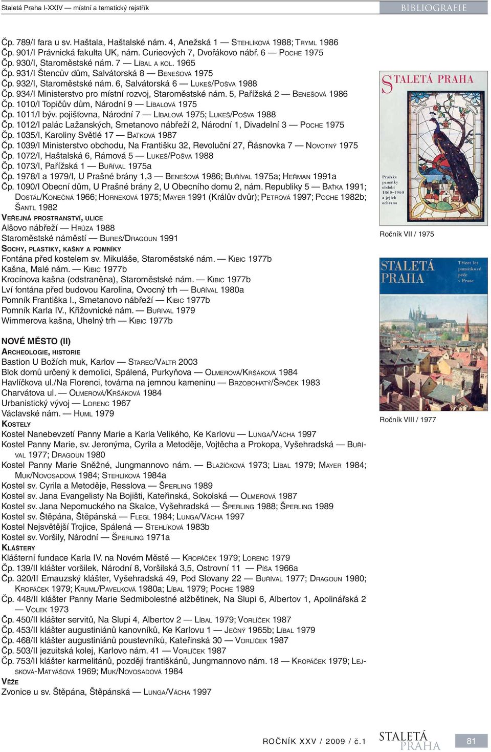 6, Salvátorská 6 LUKEŠ/POŠVA 1988 Čp. 934/I Ministerstvo pro místní rozvoj, Staroměstské nám. 5, Pařížská 2 BENEŠOVÁ 1986 Čp. 1010/I Topičův dům, Národní 9 LÍBALOVÁ 1975 Čp. 1011/I býv.