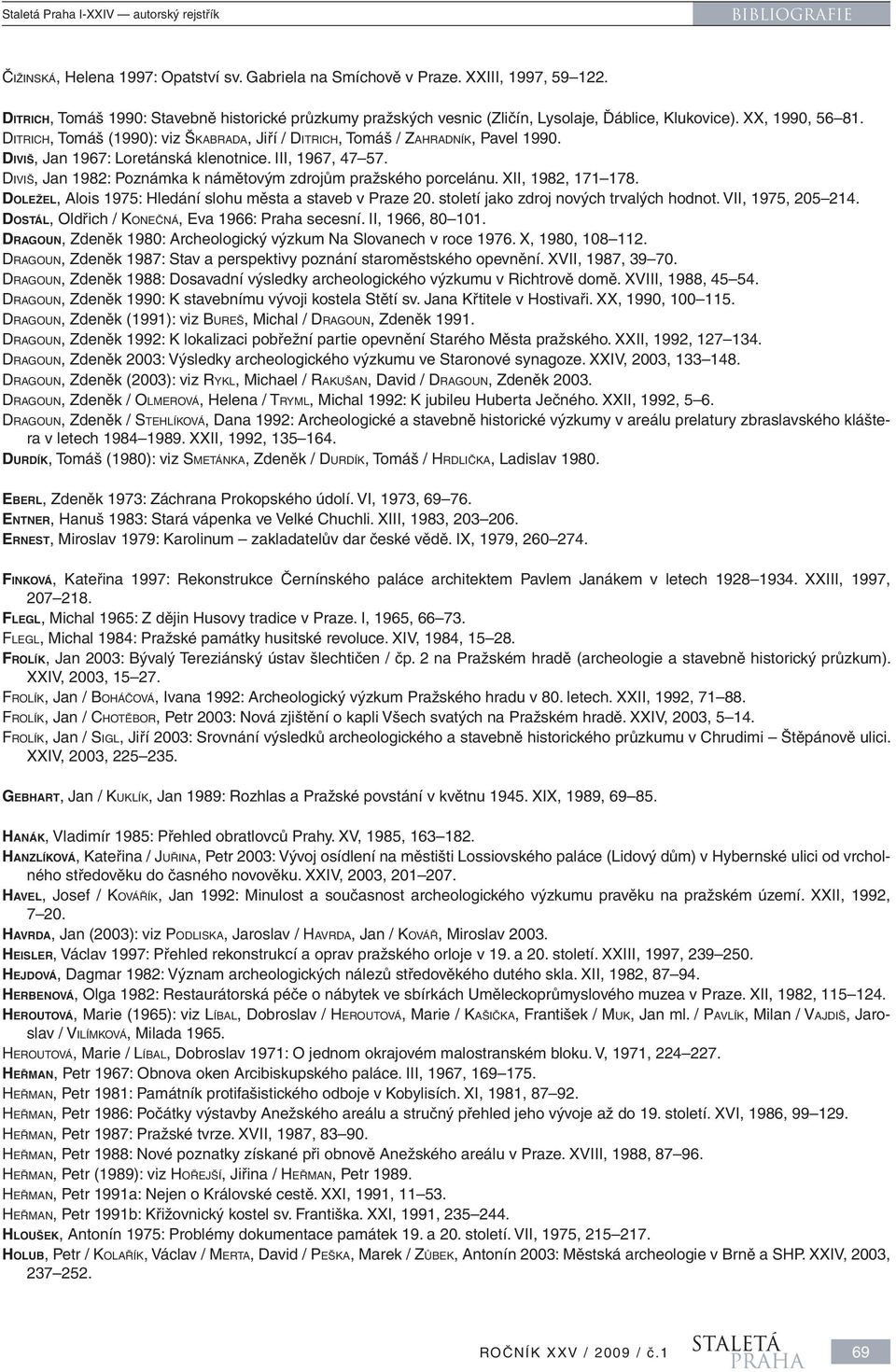 DITRICH, Tomáš (1990): viz ŠKABRADA, Jiří / DITRICH, Tomáš / ZAHRADNÍK, Pavel 1990. DIVIŠ, Jan 1967: Loretánská klenotnice. III, 1967, 47 57.