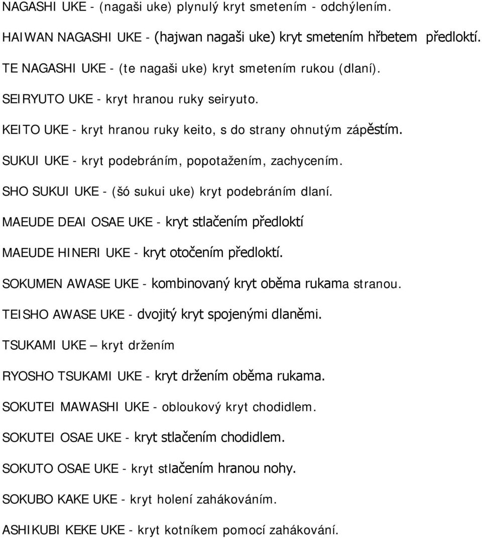 SHO SUKUI UKE - (šó sukui uke) kryt podebráním dlaní. MAEUDE DEAI OSAE UKE - kryt stlačením předloktí MAEUDE HINERI UKE - kryt otočením předloktí.