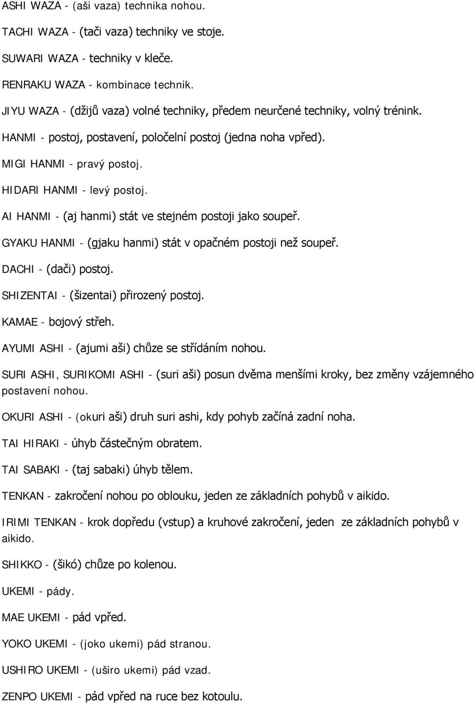 AI HANMI - (aj hanmi) stát ve stejném postoji jako soupeř. GYAKU HANMI - (gjaku hanmi) stát v opačném postoji než soupeř. DACHI - (dači) postoj. SHIZENTAI - (šizentai) přirozený postoj.