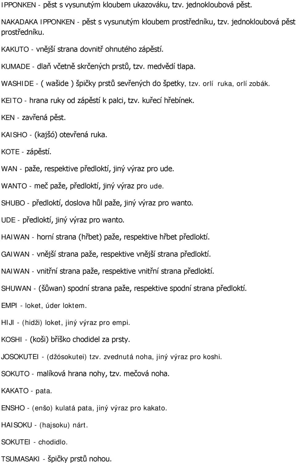 KEITO - hrana ruky od zápěstí k palci, tzv. kuřecí hřebínek. KEN - zavřená pěst. KAISHO - (kajšó) otevřená ruka. KOTE - zápěstí. WAN - paže, respektive předloktí, jiný výraz pro ude.