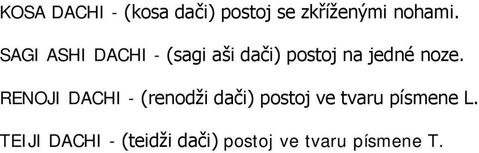 RENOJI DACHI - (renodži dači) postoj ve tvaru písmene L.