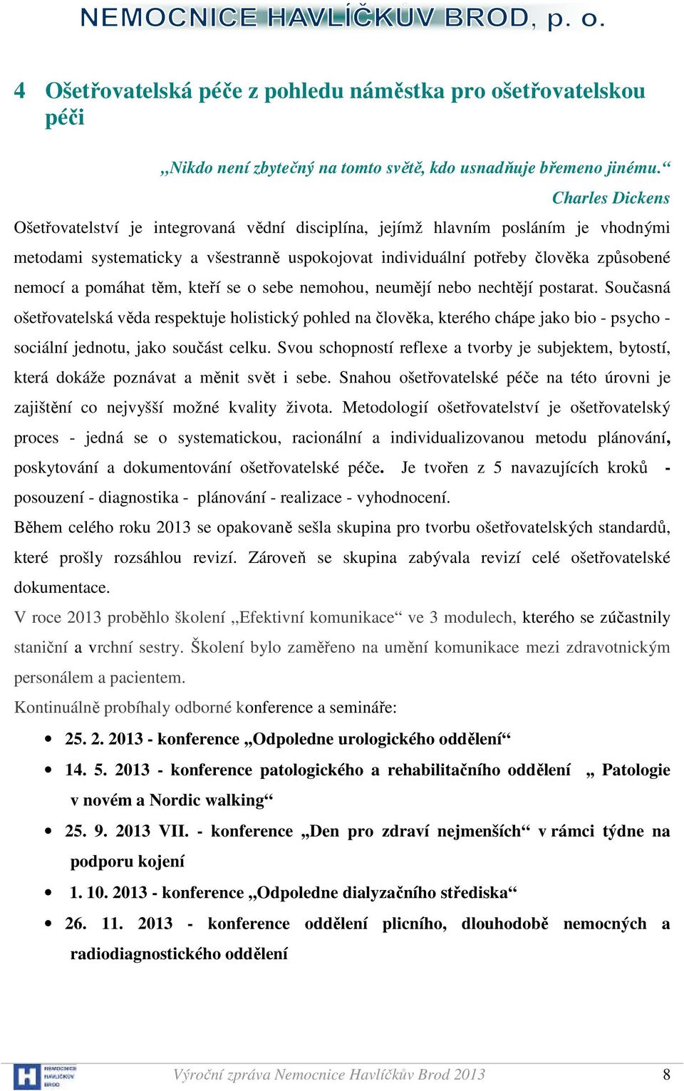 pomáhat těm, kteří se o sebe nemohou, neumějí nebo nechtějí postarat.