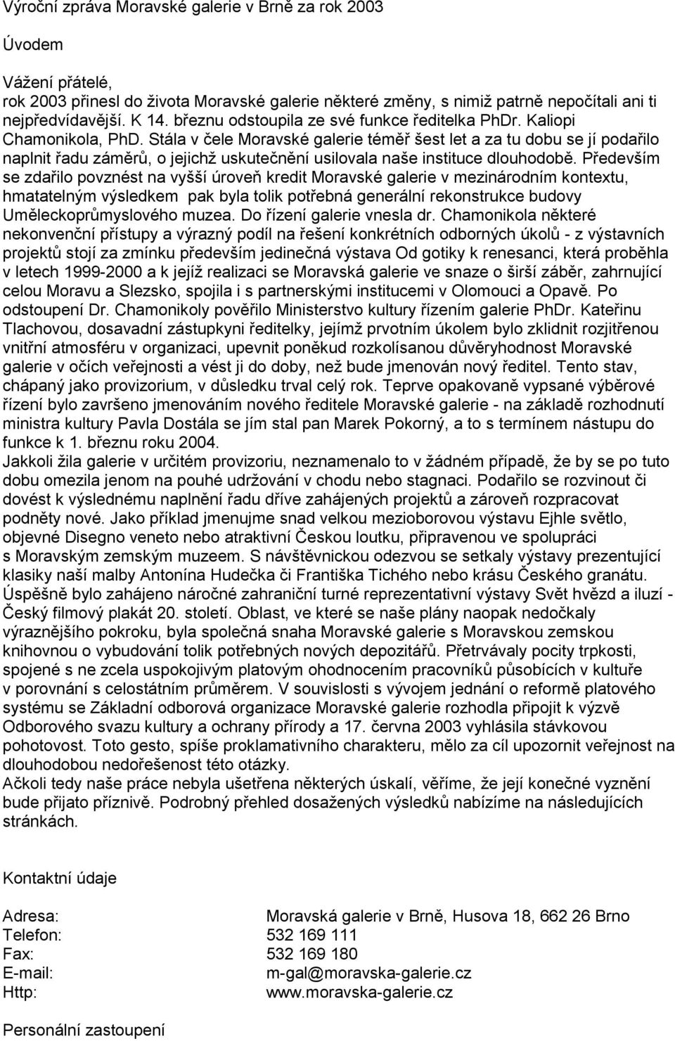 Stála v čele Moravské galerie téměř šest let a za tu dobu se jí podařilo naplnit řadu záměrů, o jejichţ uskutečnění usilovala naše instituce dlouhodobě.