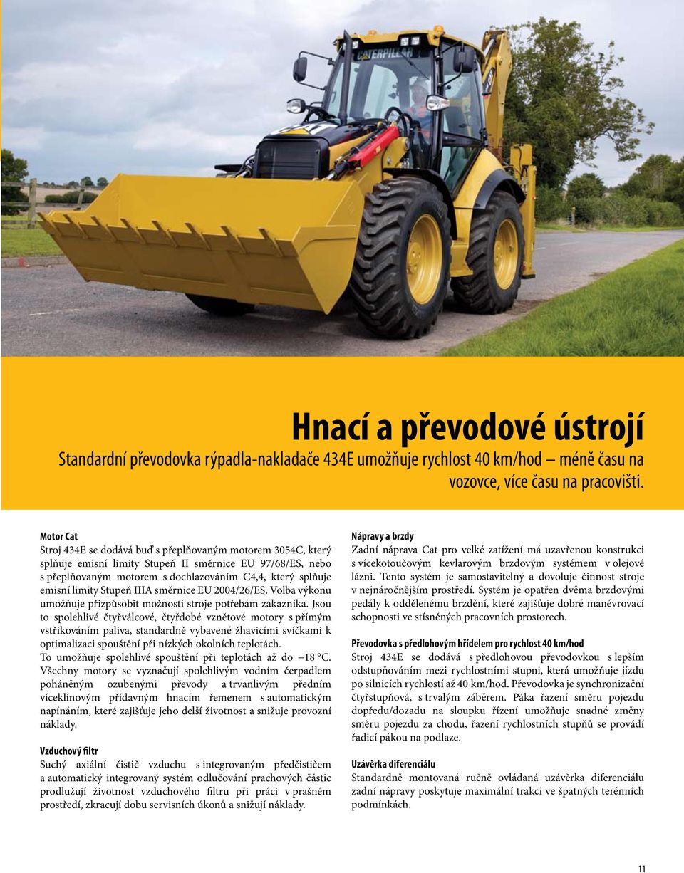 limity Stupeň IIIA směrnice EU 2004/26/ES. Volba výkonu umožňuje přizpůsobit možnosti stroje potřebám zákazníka.