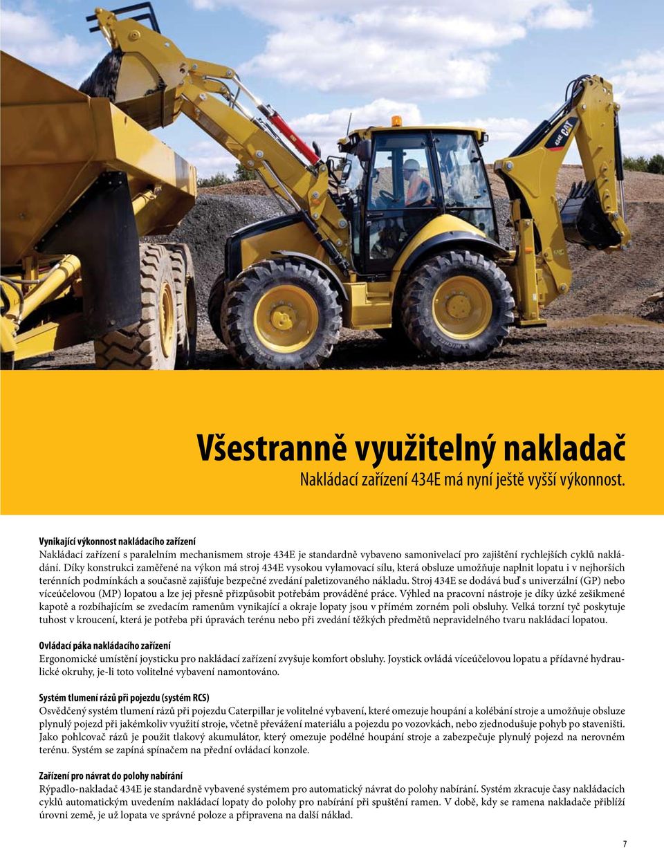 Díky konstrukci zaměřené na výkon má stroj 434E vysokou vylamovací sílu, která obsluze umožňuje naplnit lopatu i v nejhorších terénních podmínkách a současně zajišťuje bezpečné zvedání paletizovaného