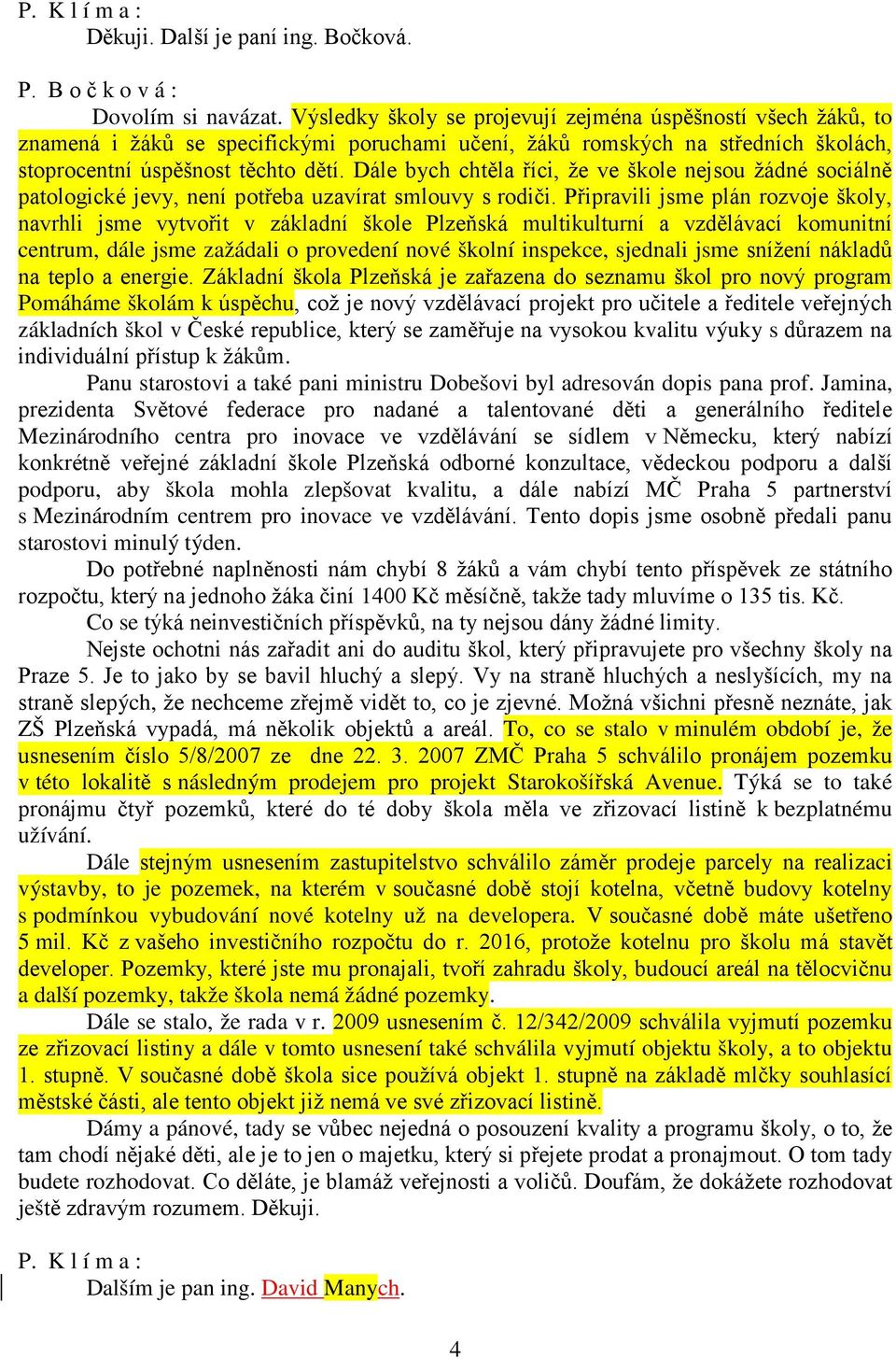 Dále bych chtěla říci, že ve škole nejsou žádné sociálně patologické jevy, není potřeba uzavírat smlouvy s rodiči.