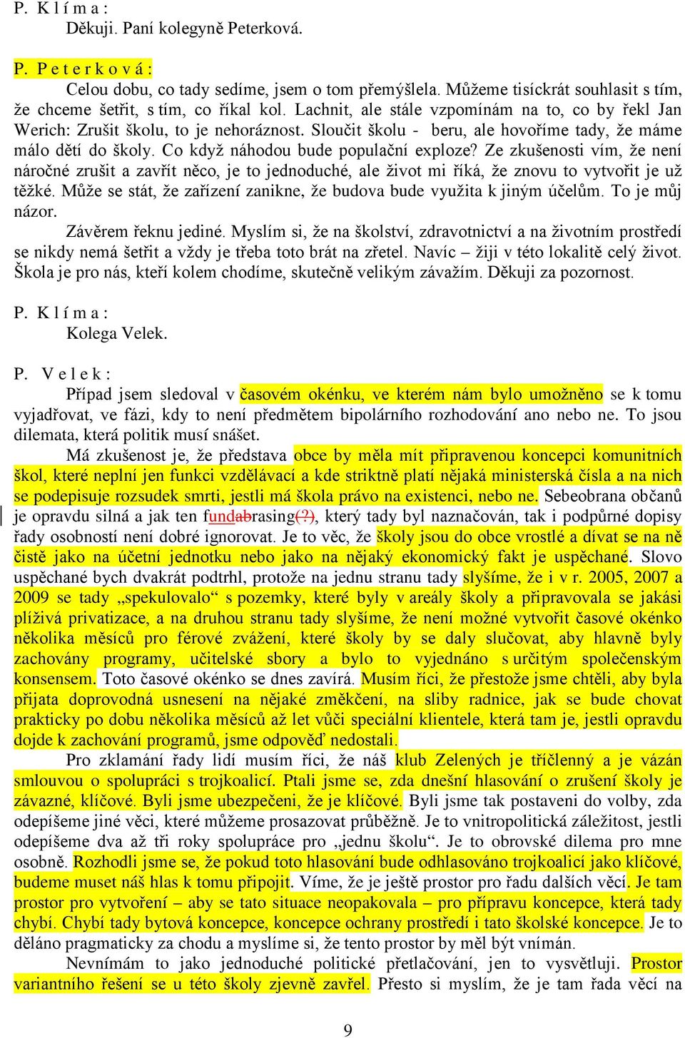 Ze zkušenosti vím, že není náročné zrušit a zavřít něco, je to jednoduché, ale život mi říká, že znovu to vytvořit je už těžké.