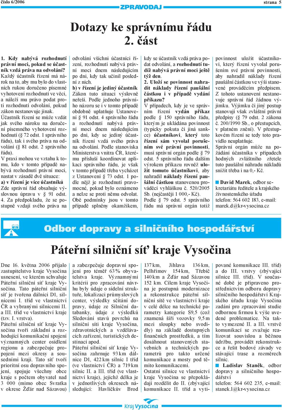 Účastník řízení se může vzdát jak svého nároku na doručení písemného vyhotovení rozhodnutí ( 72 odst. 1 správního řádu), tak i svého práva na odvolání ( 81 odst. 2 správního řádu).