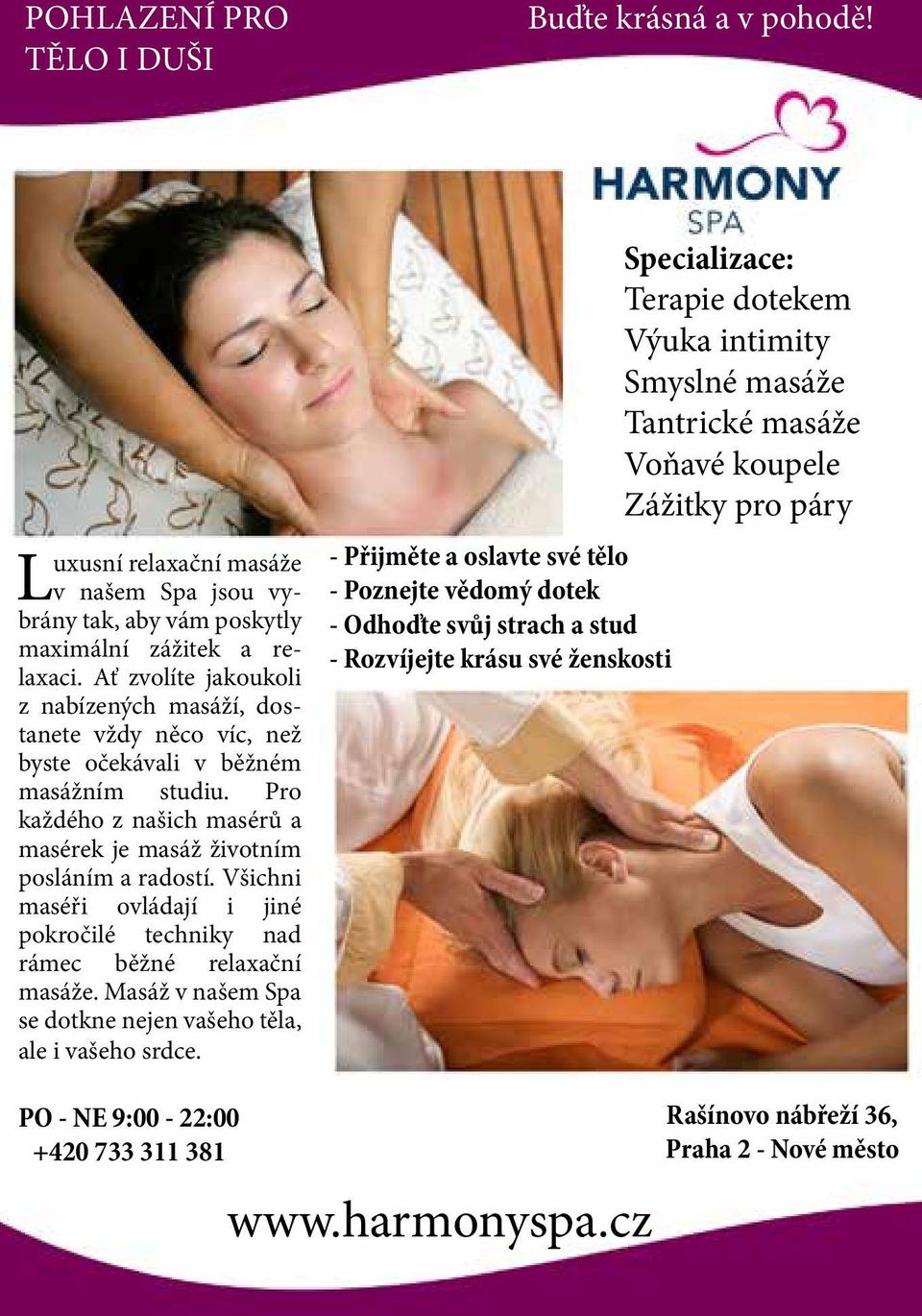 Všichni maséři ovládají i jiné pokročilé techniky nad rámec běžné relaxační masáže. Masáž v našem Spa se dotkne nejen vašeho těla, ale i vašeho srdce.