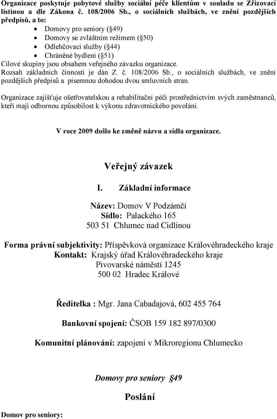 veřejného závazku organizace. Rozsah základních činností je dán Z. č. 108/2006 Sb., o sociálních sluţbách, ve znění pozdějších předpisů a písemnou dohodou dvou smluvních stran.